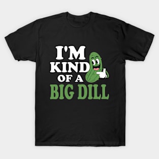 Sarcastic Saying I'm Kind Of A Big Dill Adult Humor Pickle Cucumber Vegetable Vegan Funny T-Shirt